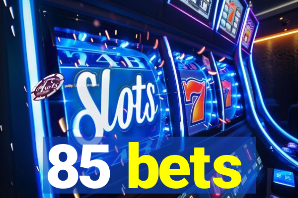 85 bets